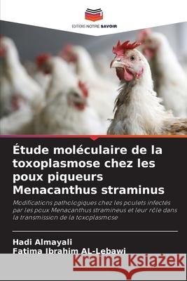 Étude moléculaire de la toxoplasmose chez les poux piqueurs Menacanthus straminus Almayali, Hadi, Ibrahim  AL-Lebawi, Fatima 9786208948696