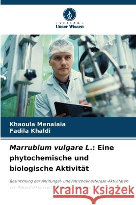 Marrubium vulgare L.: Eine phytochemische und biologische Aktivit?t Khaoula Menaiaia Fadila Khaldi 9786208948795