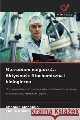 Marrubium vulgare L.: Aktywnosc fitochemiczna i biologiczna Menaiaia, Khaoula, Khaldi, Fadila 9786208948863