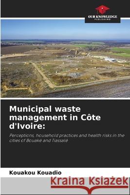 Municipal waste management in Côte d'Ivoire: Kouadio, Kouakou 9786208949105 Our Knowledge Publishing