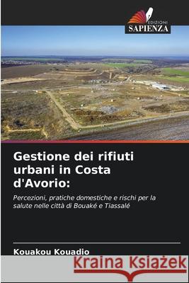 Gestione dei rifiuti urbani in Costa d'Avorio: Kouadio, Kouakou 9786208949112 Edizioni Sapienza