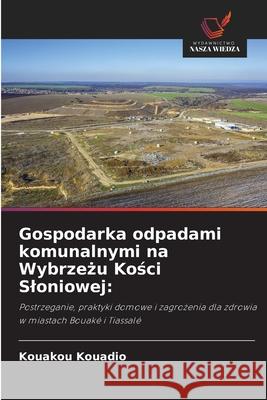 Gospodarka odpadami komunalnymi na Wybrzezu Kosci Sloniowej: Kouadio, Kouakou 9786208949129 Wydawnictwo Nasza Wiedza