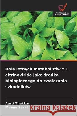 Rola lotnych metabolitów z T. citrinoviride jako srodka biologicznego do zwalczania szkodników Thakkar, Aarti, Saraf, Meenu 9786208949655