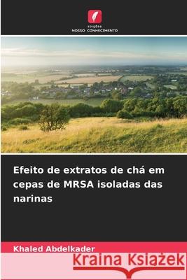 Efeito de extratos de chá em cepas de MRSA isoladas das narinas Abdelkader, Khaled 9786208950026