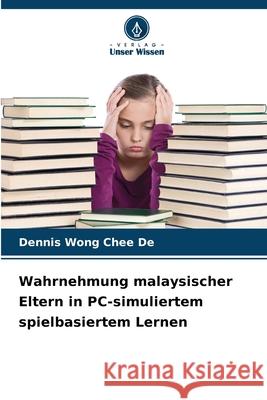 Wahrnehmung malaysischer Eltern in PC-simuliertem spielbasiertem Lernen Dennis Wong Che 9786208950125