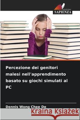 Percezione dei genitori malesi nell'apprendimento basato su giochi simulati al PC Chee De, Dennis Wong 9786208950224
