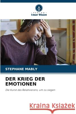 DER KRIEG DER EMOTIONEN MABLY, Stéphane 9786208950705 Verlag Unser Wissen