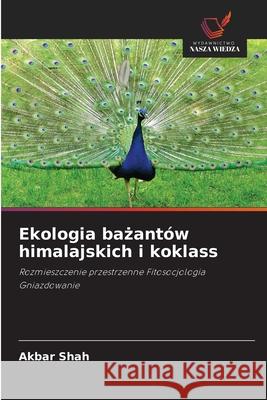 Ekologia bazantów himalajskich i koklass Shah, Akbar 9786208951016