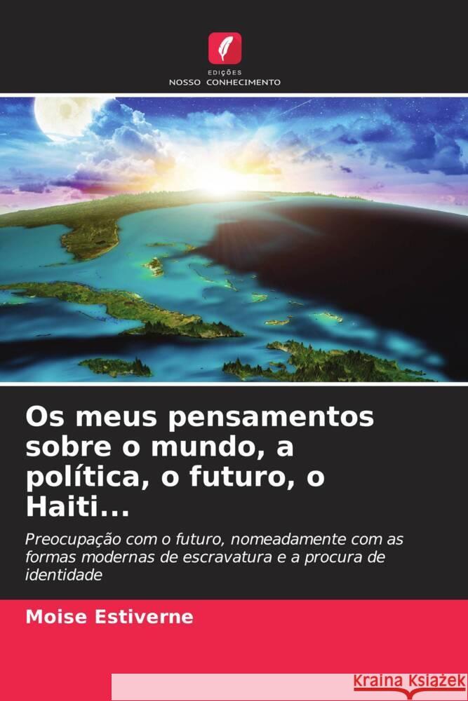 Os meus pensamentos sobre o mundo, a política, o futuro, o Haiti... Estiverne, Moise 9786208951153