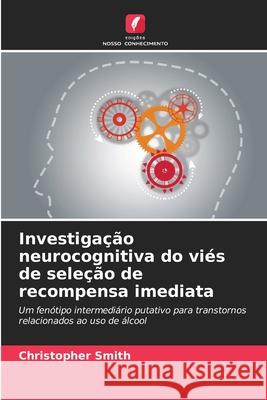 Investigação neurocognitiva do viés de seleção de recompensa imediata Smith, Christopher 9786208951429