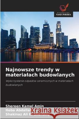 Najnowsze trendy w materialach budowlanych Amin, Shereen Kamel, Abdallah, Heba, El-Sherbiny, Shakinaz Ali 9786208951979