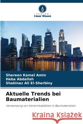 Aktuelle Trends bei Baumaterialien Amin, Shereen Kamel, Abdallah, Heba, El-Sherbiny, Shakinaz Ali 9786208951986