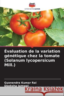 Évaluation de la variation génétique chez la tomate (Solanum lycopersicum Mill.) Rai, Gyanendra Kumar, Jamwal, Deeksha 9786208952112