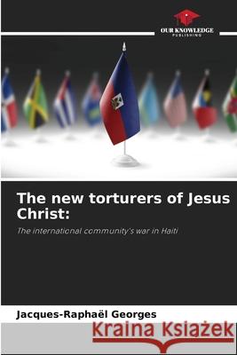 The new torturers of Jesus Christ: Georges, Jacques-Raphaël 9786208952884