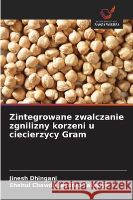 Zintegrowane zwalczanie zgnilizny korzeni u ciecierzycy Gram Dhingani, Jinesh, Jayadip Talaviya, Shehul Chawda 9786208953560
