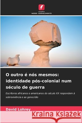 O outro é nós mesmos: identidade pós-colonial num século de guerra Lohrey, David 9786208954017 Edições Nosso Conhecimento