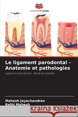 Le ligament parodontal - Anatomie et pathologies Mahesh Jayachandran Rethi Mahesh 9786208954277