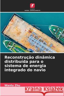 Reconstrução dinâmica distribuída para o sistema de energia integrado do navio Zhu, Wanlu 9786208954550