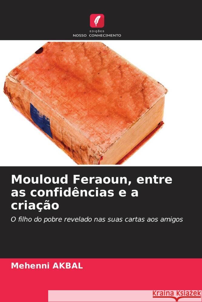 Mouloud Feraoun, entre as confidências e a criação AKBAL, Mehenni 9786208955014 Edições Nosso Conhecimento