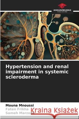 Hypertension and renal impairment in systemic scleroderma Mnoussi, Mouna, Frikha, Faten, Marzouk, Sameh 9786208955168 Our Knowledge Publishing