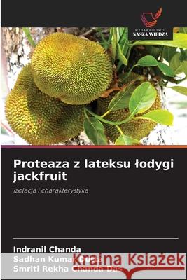Proteaza z lateksu lodygi jackfruit Chanda, Indranil, Dutta, Sadhan Kumar, Chanda Das, Smriti Rekha 9786208955403