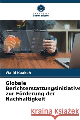 Globale Berichterstattungsinitiative zur Förderung der Nachhaltigkeit Kaakeh, Walid 9786208955526