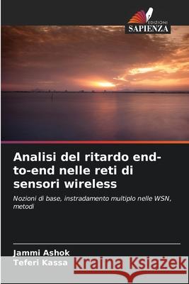 Analisi del ritardo end-to-end nelle reti di sensori wireless Ashok, Jammi, Kassa, Teferi 9786208955748