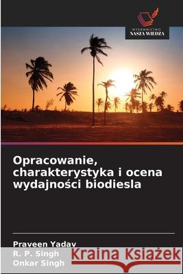 Opracowanie, charakterystyka i ocena wydajnosci biodiesla Yadav, Praveen, Singh, R. P., Singh, Onkar 9786208956127