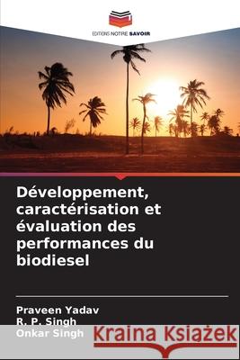 Développement, caractérisation et évaluation des performances du biodiesel Yadav, Praveen, Singh, R. P., Singh, Onkar 9786208956141