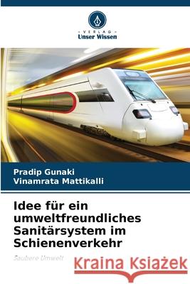 Idee für ein umweltfreundliches Sanitärsystem im Schienenverkehr Gunaki, Pradip, Mattikalli, Vinamrata 9786208956462 Verlag Unser Wissen
