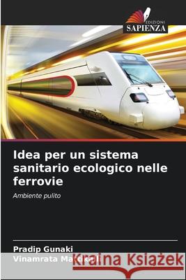 Idea per un sistema sanitario ecologico nelle ferrovie Gunaki, Pradip, Mattikalli, Vinamrata 9786208956493 Edizioni Sapienza