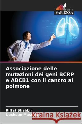 Associazione delle mutazioni dei geni BCRP e ABCB1 con il cancro al polmone Shabbir, Riffat, Masood, Nosheen 9786208956783