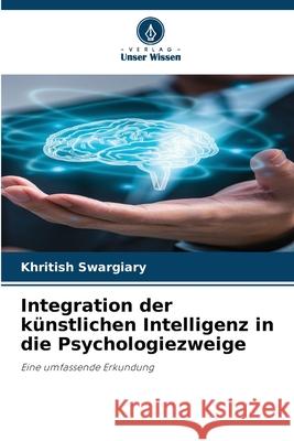 Integration der künstlichen Intelligenz in die Psychologiezweige Swargiary, Khritish 9786208956998 Verlag Unser Wissen
