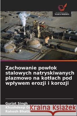 Zachowanie powlok stalowych natryskiwanych plazmowo na kotlach pod wplywem erozji i korozji Singh, Gurjot, Goyal, Khushdeep, Bhatia, Rakesh 9786208957285
