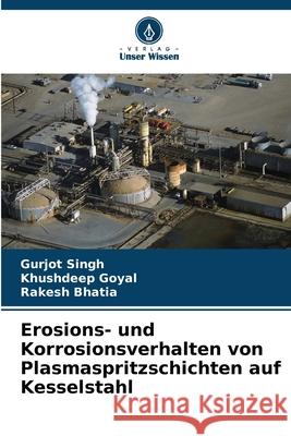 Erosions- und Korrosionsverhalten von Plasmaspritzschichten auf Kesselstahl Singh, Gurjot, Goyal, Khushdeep, Bhatia, Rakesh 9786208957339