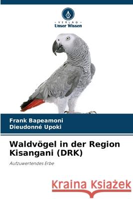 Waldvögel in der Region Kisangani (DRK) Bapeamoni, Frank, Upoki, Dieudonné 9786208957384 Verlag Unser Wissen