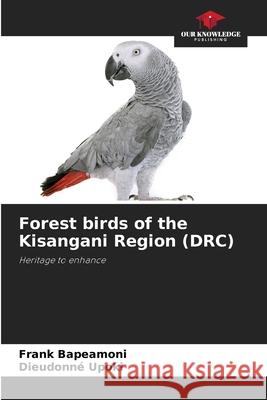 Forest birds of the Kisangani Region (DRC) Bapeamoni, Frank, Upoki, Dieudonné 9786208957391 Our Knowledge Publishing