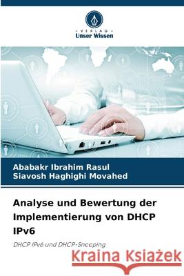 Analyse und Bewertung der Implementierung von DHCP IPv6 Ibrahim Rasul, Ababakr, Haghighi Movahed, Siavosh 9786208957667 Verlag Unser Wissen
