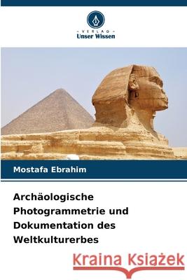 Archäologische Photogrammetrie und Dokumentation des Weltkulturerbes Ebrahim, Mostafa 9786208957872