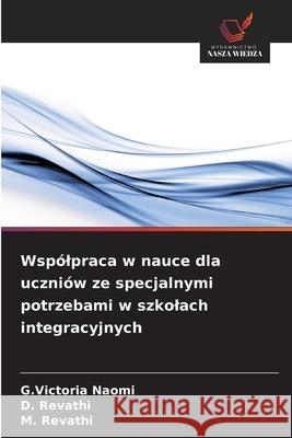 Wspólpraca w nauce dla uczniów ze specjalnymi potrzebami w szkolach integracyjnych Naomi, G.Victoria, Revathi, D., Revathi, M. 9786208958169
