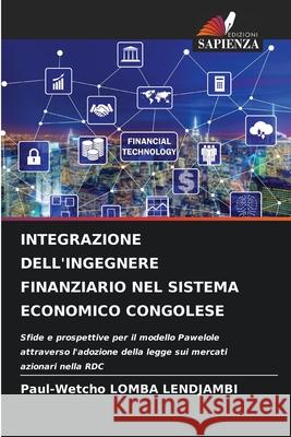 INTEGRAZIONE DELL'INGEGNERE FINANZIARIO NEL SISTEMA ECONOMICO CONGOLESE Lomba Lendjambi, Paul-Wetcho 9786208958886 Edizioni Sapienza