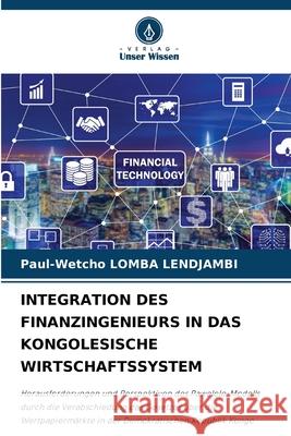 INTEGRATION DES FINANZINGENIEURS IN DAS KONGOLESISCHE WIRTSCHAFTSSYSTEM Lomba Lendjambi, Paul-Wetcho 9786208958916 Verlag Unser Wissen