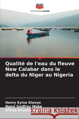 Qualité de l'eau du fleuve New Calabar dans le delta du Niger au Nigeria Dienye, Henry Eyina, Woke, Ngozi Godfrey, Uche, Arinze Onyekwelu 9786208959722
