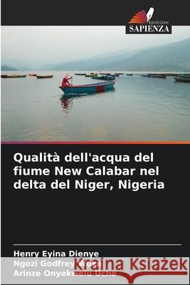 Qualità dell'acqua del fiume New Calabar nel delta del Niger, Nigeria Dienye, Henry Eyina, Woke, Ngozi Godfrey, Uche, Arinze Onyekwelu 9786208959739