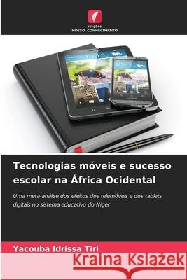 Tecnologias móveis e sucesso escolar na África Ocidental Idrissa Tiri, Yacouba 9786208960056 Edições Nosso Conhecimento