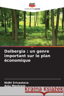 Dalbergia: un genre important sur le plan ?conomique Nidhi Srivastava Anju Meshram 9786208960148 Editions Notre Savoir