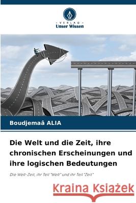 Die Welt und die Zeit, ihre chronischen Erscheinungen und ihre logischen Bedeutungen ALIA, Boudjemaâ 9786208961688