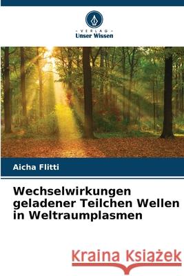 Wechselwirkungen geladener Teilchen Wellen in Weltraumplasmen Flitti, Aicha 9786208962647 Verlag Unser Wissen