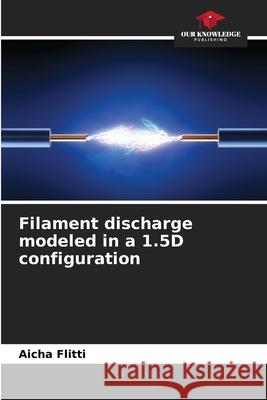 Filament discharge modeled in a 1.5D configuration Flitti, Aicha 9786208962715 Our Knowledge Publishing