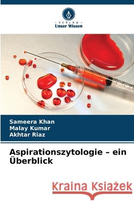 Aspirationszytologie - ein Überblick Khan, Sameera, Kumar, Malay, Riaz, Akhtar 9786208963071